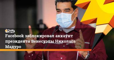 Николас Мадуро - Facebook заблокировал аккаунт президента Венесуэлы Николаса Мадуро - ridus.ru - Венесуэла