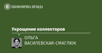 Укрощение коллекторов - epravda.com.ua