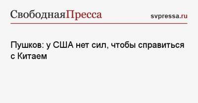 Алексей Пушков - Пушков: у США нет сил, чтобы справиться с Китаем - svpressa.ru - Москва - Вашингтон
