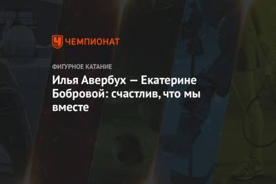 Екатерина Боброва - Илья Авербух - Илья Авербух — Екатерине Бобровой: счастлив, что мы вместе - championat.com