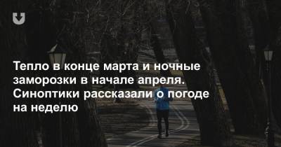 Тепло в конце марта и ночные заморозки в начале апреля. Синоптики рассказали о погоде на неделю - news.tut.by