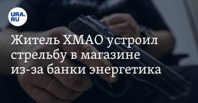 Житель ХМАО устроил стрельбу в магазине из-за банки энергетика - ura.news - Югра - Нефтеюганск