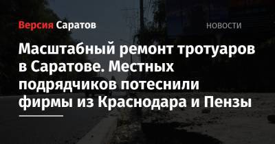 Масштабный ремонт тротуаров в Саратове. Местных подрядчиков потеснили фирмы из Краснодара и Пензы - nversia.ru - Краснодар - Саратовская обл. - Саратов - Октябрьск - район Ленинский, Саратов - р-н Кировский - Пенза