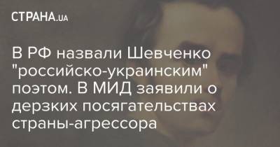 В РФ назвали Шевченко "российско-украинским" поэтом. В МИД заявили о дерзких посягательствах страны-агрессора - strana.ua - Россия - Киев