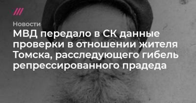 МВД передало в СК данные проверки в отношении жителя Томска, расследующего гибель репрессированного прадеда - tvrain.ru - Рязанская обл. - Томск