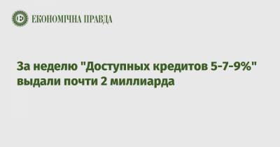 За неделю "Доступных кредитов 5-7-9%" выдали почти 2 миллиарда - epravda.com.ua