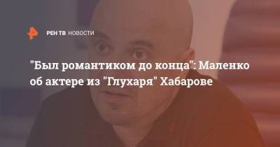 "Был романтиком до конца": Маленко об актере из "Глухаря" Хабарове - ren.tv