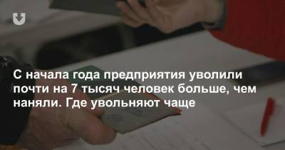 С начала года предприятия уволили почти на 7 тысяч человек больше, чем наняли. Где увольняют чаще - news.tut.by