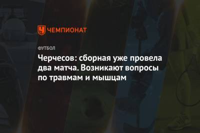 Станислав Черчесов - Черчесов: сборная уже провела два матча. Возникают вопросы по травмам и мышцам - championat.com - Мальта - Словения - Словакия