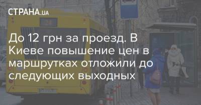До 12 грн за проезд. В Киеве повышение цен в маршрутках отложили до следующих выходных - strana.ua - Киев