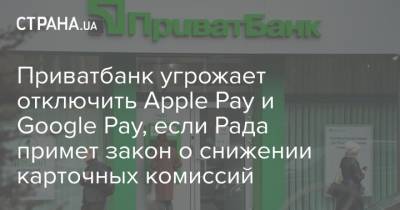Приватбанк угрожает отключить Apple Pay и Google Pay, если Рада примет закон о снижении карточных комиссий - strana.ua