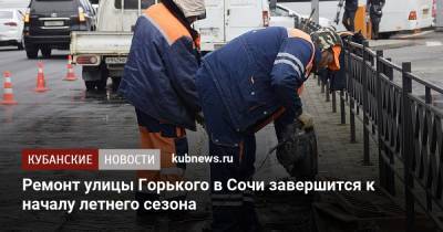 Ремонт улицы Горького в Сочи завершится к началу летнего сезона - kubnews.ru - Сочи - Краснодарский край