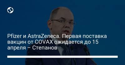 Максим Степанов - Pfizer и AstraZeneca. Первая поставка вакцин от COVAX ожидается до 15 апреля – Степанов - liga.net