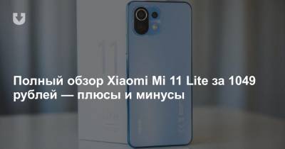 Полный обзор Xiaomi Mi 11 Lite за 1049 рублей — плюсы и минусы - news.tut.by
