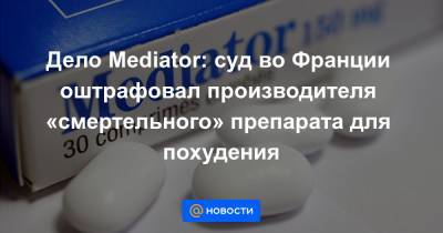 Во Франции - Дело Mediator: cуд во Франции оштрафовал производителя «смертельного» препарата для похудения - news.mail.ru - Испания