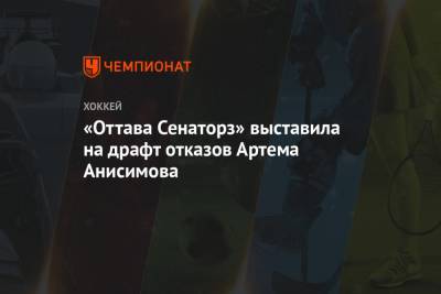 Артем Анисимов - «Оттава Сенаторз» выставила на драфт отказов Артёма Анисимова - championat.com - Оттава