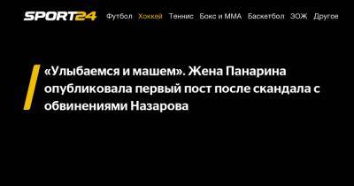 Артемий Панарин - Андрей Назаров - «Улыбаемся и машем». Жена Панарина опубликовала первый пост после скандала с обвинениями Назарова - sport24.ru - Нью-Йорк - Рига - Латвия
