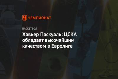 Хавьер Паскуаль - Хавьер Паскуаль: ЦСКА обладает высочайшим качеством в Евролиге - championat.com