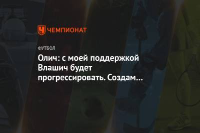Никола Влашича - Ивица Олич - Олич: с моей поддержкой Влашич будет прогрессировать. Создам ему комфортные условия - championat.com - Москва