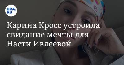 Анастасия Ивлеева - Алла Пугачева - Карина Кросс - Карина Кросс устроила свидание мечты для Насти Ивлеевой. «Это было великолепно» - ura.news
