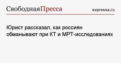 Юрист рассказал, как россиян обманывают при КТ и МРТ-исследованиях - svpressa.ru