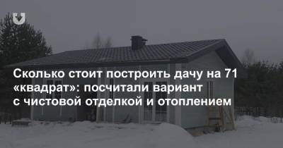 Сколько стоит построить дачу на 71 «квадрат»: посчитали вариант с чистовой отделкой и отоплением - news.tut.by - Строительство
