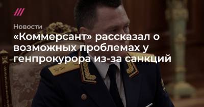 Александр Бастрыкин - Юрий Чайка - «Коммерсант» рассказал о возможных проблемах у генпрокурора из-за санкций - tvrain.ru - Англия