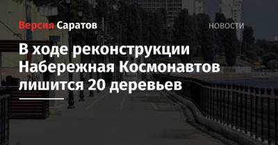 В ходе реконструкции Набережная Космонавтов лишится 20 деревьев - nversia.ru - Саратов - Самара - район Волжский