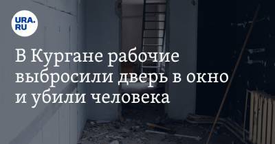 В Кургане рабочие выбросили дверь в окно и убили человека - ura.news - Курган
