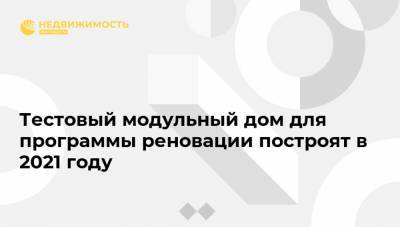 Рафик Загрутдинов - Тестовый модульный дом для программы реновации построят в 2021 году - realty.ria.ru - Москва