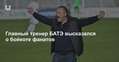 Главный тренер БАТЭ высказался о бойкоте фанатов - news.tut.by