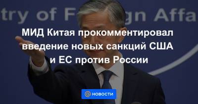 Алексей Навальный - Ван Вэньбинь - МИД Китая прокомментировал введение новых санкций США и ЕС против России - news.mail.ru - Пекин