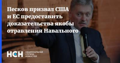 Алексей Навальный - Дмитрий Песков - Песков призвал США и ЕС предоставить доказательства якобы отравления Навального - nsn.fm