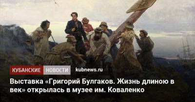 Выставка «Григорий Булгаков. Жизнь длиною в век» открылась в музее им. Коваленко - kubnews.ru - Краснодарский край - Краснодар - РСФСР