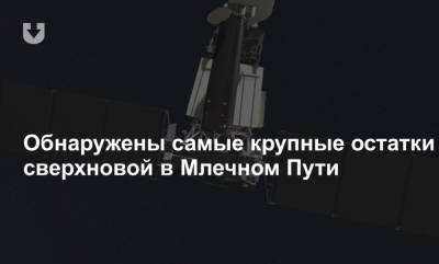 Максим Планк - Обнаружены самые крупные остатки сверхновой в Млечном Пути - news.tut.by