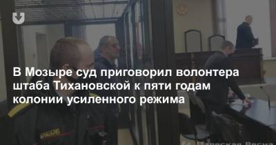 Светлана Тихановская - В Мозыре суд приговорил волонтера штаба Тихановской к пяти годам колонии усиленного режима - news.tut.by - Мозырь - Гомельская обл. - Следственный Комитет