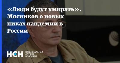 Александр Мясников - Михаил Мурашко - «Люди будут умирать». Мясников о новых пиках пандемии в России - nsn.fm