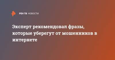 Эксперт рекомендовал фразы, которые уберегут от мошенников в интернете - ren.tv - Москва