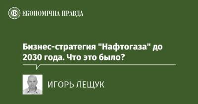 Бизнес-стратегия "Нафтогаза" до 2030 года. Что это было? - epravda.com.ua