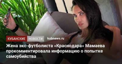 Павел Мамаев - Алан Мамаев - Алана Мамаева - Жена экс-футболиста «Краснодара» Мамаева прокомментировала информацию о попытке самоубийства - kubnews.ru - Москва - Краснодар - Испания