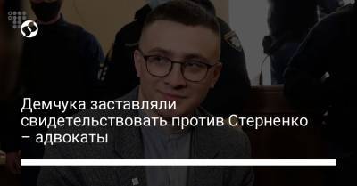 Сергей Стерненко - Руслан Демчук - Демчука заставляли свидетельствовать против Стерненко – адвокаты - liga.net
