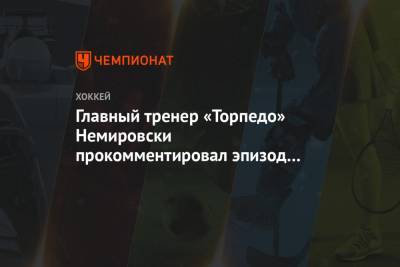 Дэвид Немировски - Михаил Орлов - Главный тренер «Торпедо» Немировски прокомментировал эпизод со спорным удалением Орлова - championat.com - Нижний Новгород