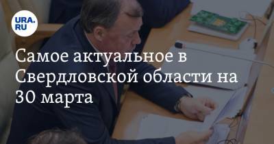 Алексей Орлов - Самое актуальное в Свердловской области на 30 марта. Мэр Екатеринбурга изменит названия должностей замов, «Яблоко» будет участвовать в выборах - ura.news - Екатеринбург - Свердловская обл.