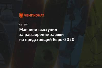 Роберто Манчини - Манчини выступил за расширение заявки на предстоящий Евро-2020 - championat.com - Болгария
