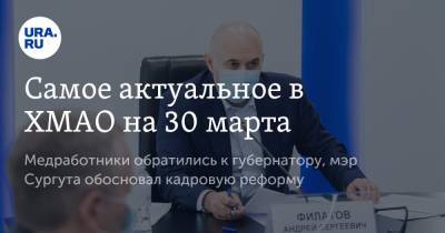 Наталья Комарова - Самое актуальное в ХМАО на 30 марта. Медработники обратились к губернатору, мэр Сургута обосновал кадровую реформу - ura.news - Сургут - Югра - Нягань