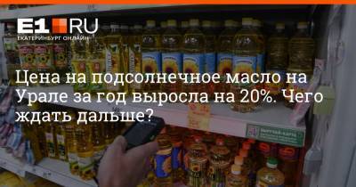 Артем Устюжанин - Цена на подсолнечное масло на Урале за год выросла на 20%. Чего ждать дальше? - e1.ru - Екатеринбург - Свердловская обл.