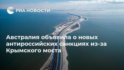 Австралия объявила о новых антироссийских санкциях из-за Крымского моста - ria.ru - Москва - Россия - Крым - Австралия - Канада - Канберра
