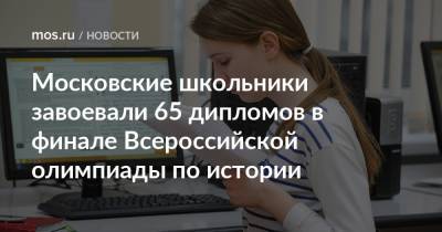 Московские школьники завоевали 65 дипломов в финале Всероссийской олимпиады по истории - mos.ru - Москва