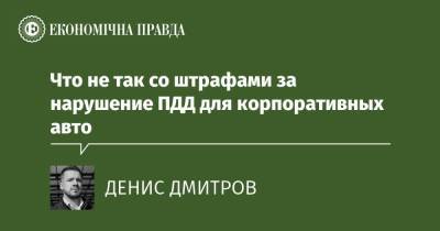 Что не так со штрафами за нарушение ПДД для корпоративных авто - epravda.com.ua