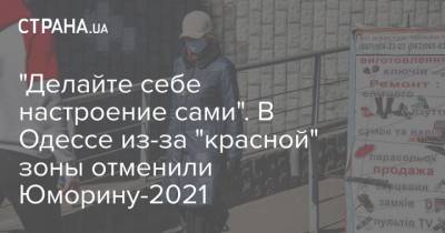 "Делайте себе настроение сами". В Одессе из-за "красной" зоны отменили Юморину-2021 - strana.ua - Одесса - Новости Одессы